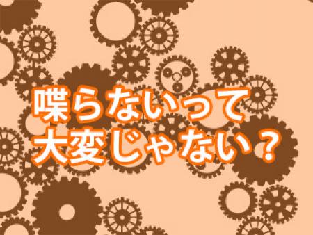 喋らないって大変じゃない?